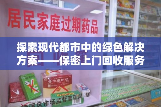 廊坊探索现代都市中的绿色解决方案——保密上门回收服务引领环保新潮流