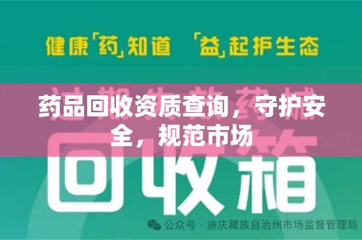廊坊药品回收资质查询，守护安全，规范市场