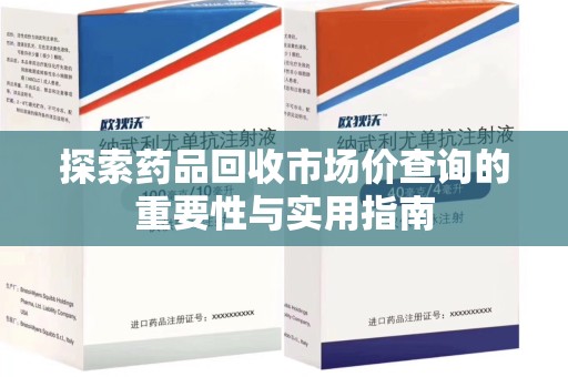 廊坊探索药品回收市场价查询的重要性与实用指南