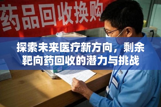 廊坊探索未来医疗新方向，剩余靶向药回收的潜力与挑战